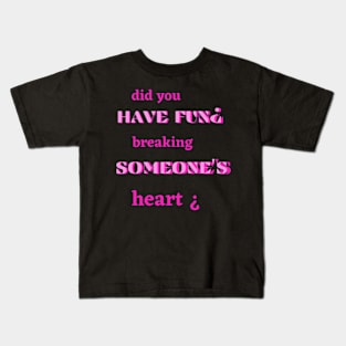 did you have fun breaking someone's heart Kids T-Shirt